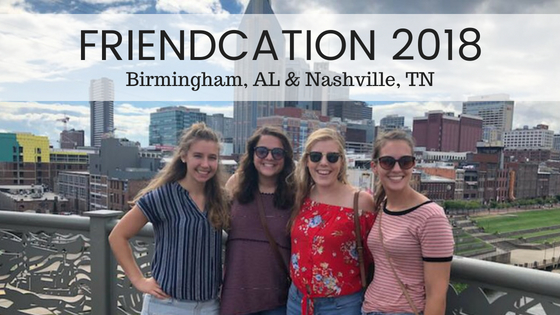 A friendcation for the ages: Birmingham, AL & Nashville, TN